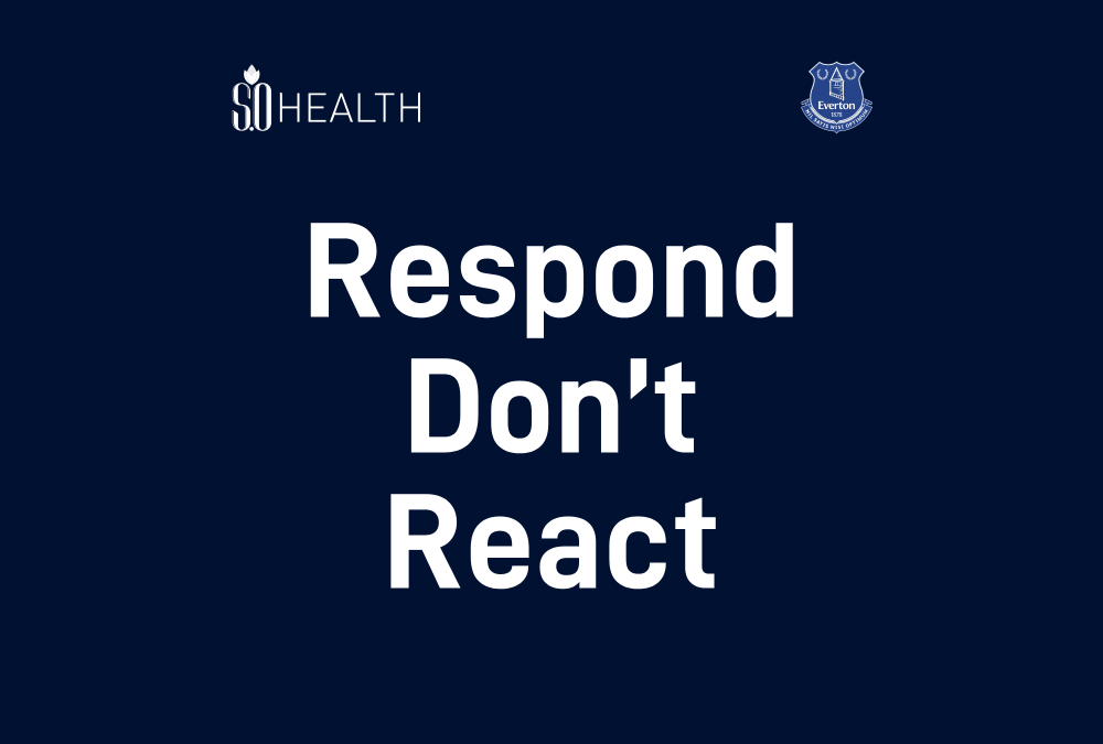 Everton Football Club: Respond Don’t React